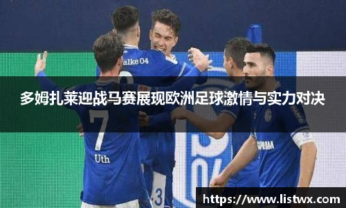 多姆扎莱迎战马赛展现欧洲足球激情与实力对决